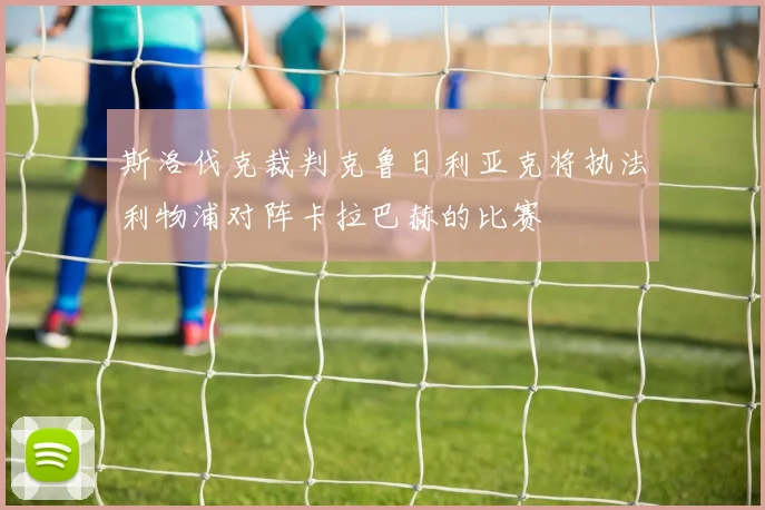 斯洛伐克裁判克鲁日利亚克将执法利物浦对阵卡拉巴赫的比赛
