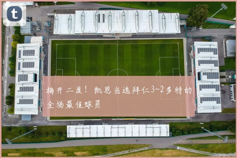 梅开二度！凯恩当选拜仁3-2多特的全场最佳球员