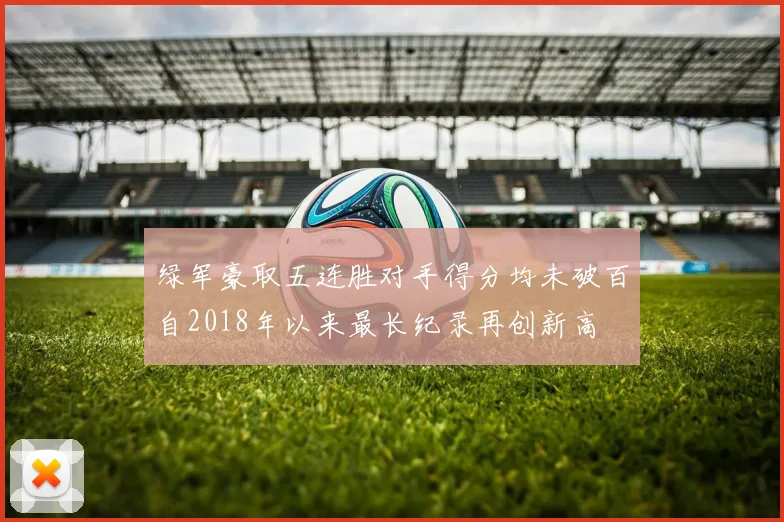 绿军豪取五连胜对手得分均未破百自2018年以来最长纪录再创新高