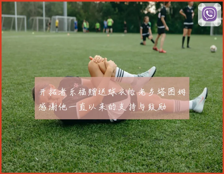 开拓者乐福赠送球衣给老乡塔图姆感谢他一直以来的支持与鼓励