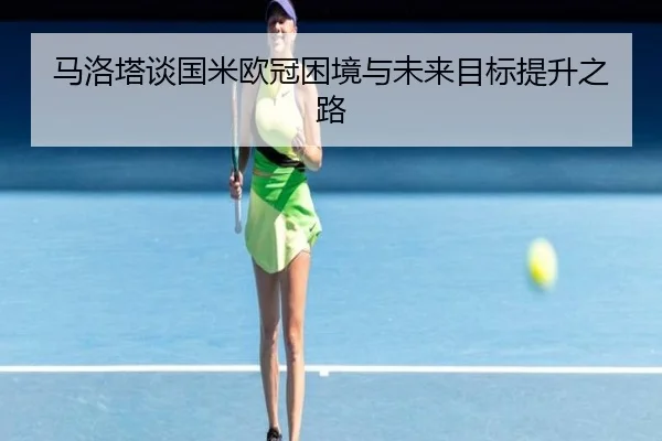 马洛塔谈国米欧冠困境与未来目标提升之路 | CSLBuyBalls